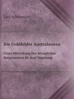 Die Goldfelder Australasiens. Unter Mitwirkung Des K