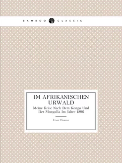 Im Afrikanischen Urwald. Meine Reise Nach Dem Kongo