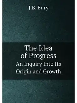 The Idea of Progress. An Inquiry Into