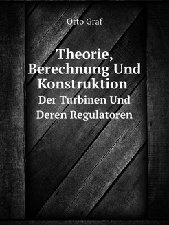 Theorie, Berechnung Und Konstruktion. Der Turbinen U