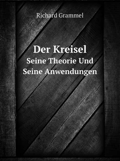 Der Kreisel. Seine Theorie Und Seine