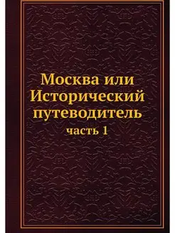 Москва или Исторический путеводитель