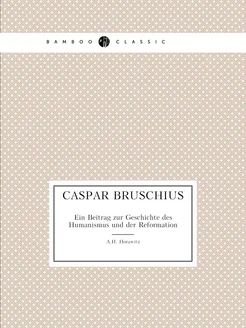 Caspar Bruschius. Ein Beitrag zur Geschichte des Hum