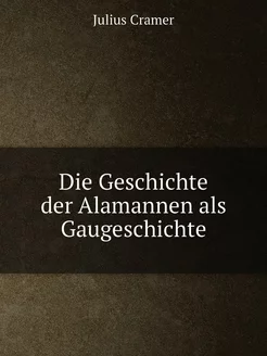 Die Geschichte der Alamannen als Gaug