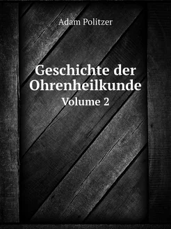 Geschichte der Ohrenheilkunde. Volume 2