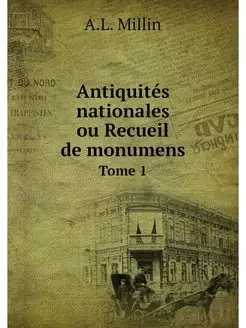 Antiquites nationales ou Recueil de m