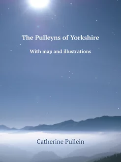 The Pulleyns of Yorkshire. With map a