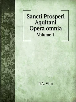 Sancti Prosperi Aquitani Opera omnia