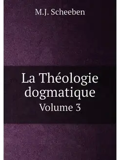 La Theologie dogmatique. Volume 3