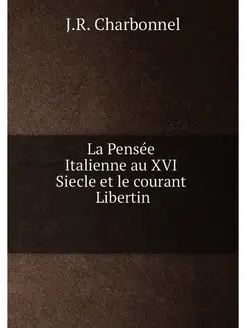 La Pensee Italienne au XVI Siecle et