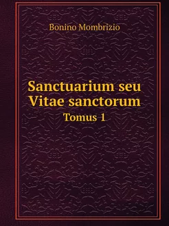 Sanctuarium seu Vitae sanctorum. Tomus 1