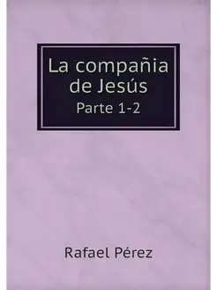 La compania de Jesus. Parte 1-2