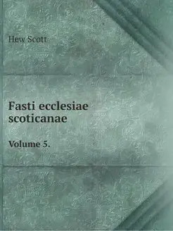 Fasti ecclesiae scoticanae. Volume 5