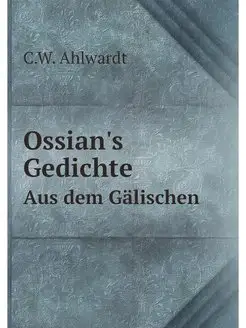 Ossian's Gedichte. Aus dem Galischen