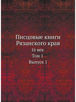 Писцовые книги Рязанского края. 16 век. Том 1 Выпуск 1