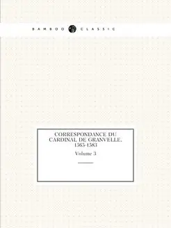 Correspondance du cardinal de Granvel