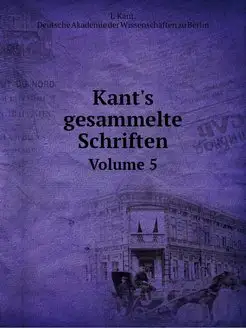 Kant's gesammelte Schriften. Volume 5