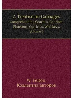 A Treatise on Carriages. Comprehendin