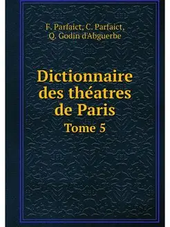 Dictionnaire des theatres de Paris. T