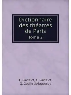 Dictionnaire des theatres de Paris. T