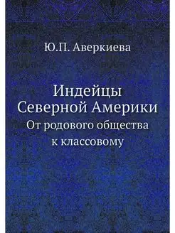 Индейцы Северной Америки. От родового