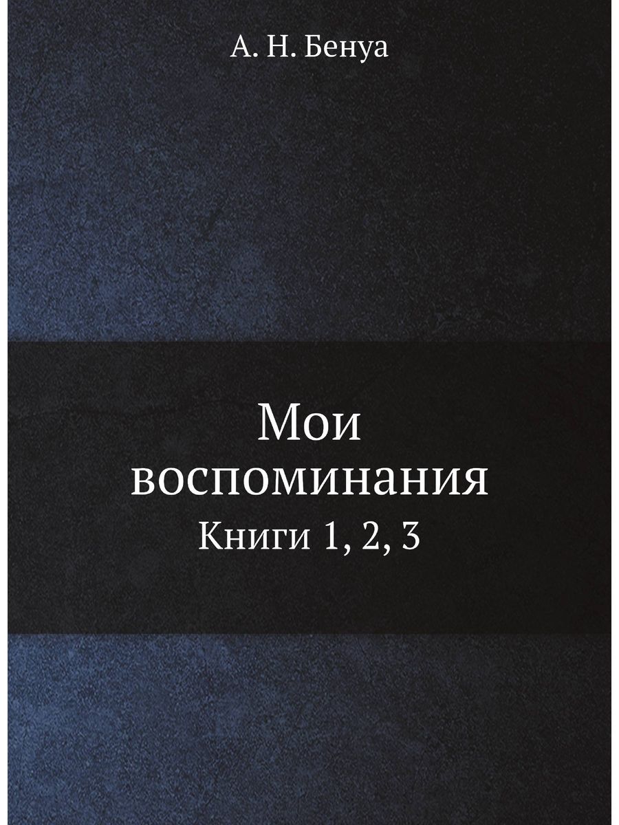 Мои воспоминания. Мои воспоминания книга. Мемуары Бенуа. Сокрытая книга 1 воспоминания. Мои воспоминания о Музыке.