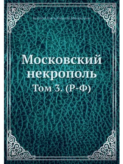 Московский некрополь. Том 3. (Р-Ф)