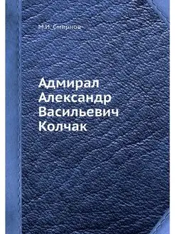 Адмирал Александр Васильевич Колчак