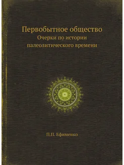 Первобытное общество. Очерки по истории палеолитичес