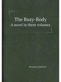 The Busy-Body. A novel in three volumes