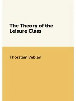 The Theory of the Leisure Class