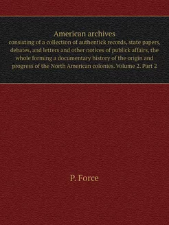 American archives. consisting of a co