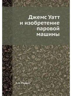 Джемс Уатт и изобретение паровой машины