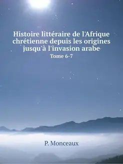 Histoire litteraire de l'Afrique chre