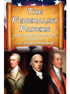 The Federalist Papers. Alexander Hamilton, James Mad