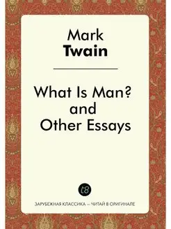 What Is Man? and Other Essays