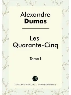 Les Quarante-Cinq. Tome I