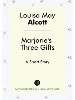 Marjorie's Three Gifts. A Short Story