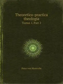 Theoretico-practica theologia. Tomus