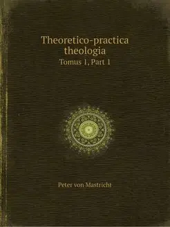 Theoretico-practica theologia. Tomus