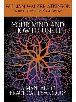 Your Mind and How to Use It. A Manual