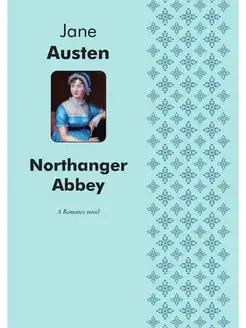 Northanger Abbey. A Romance novel