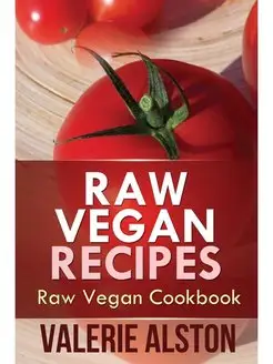 Raw Vegan Recipes. Raw Vegan Cookbook