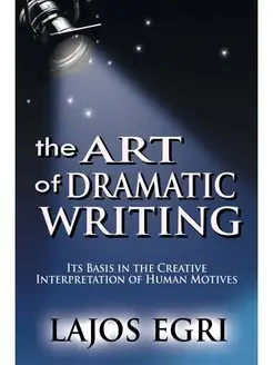 The Art Of Dramatic Writing. Its Basi