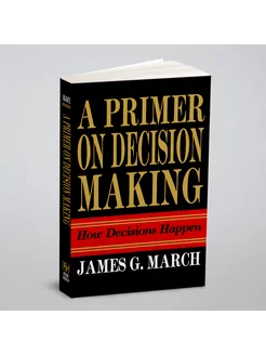 Primer on Decision Making. How Decisions Happen