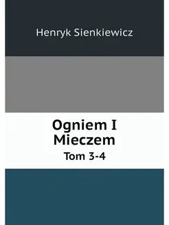 Ogniem I Mieczem. Tom 3-4