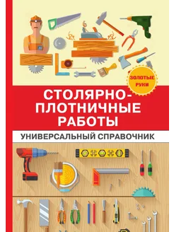 Столярно-плотничные работы. Универсальный справочник