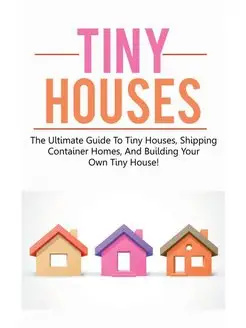 Tiny Houses. The ultimate guide to ti