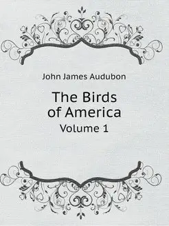 The Birds of America. Volume 1