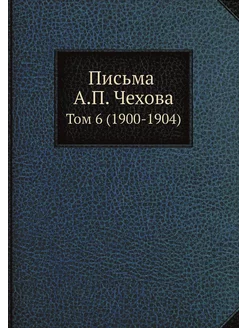 Письма А. П. Чехова. Том 6 (1900-1904)